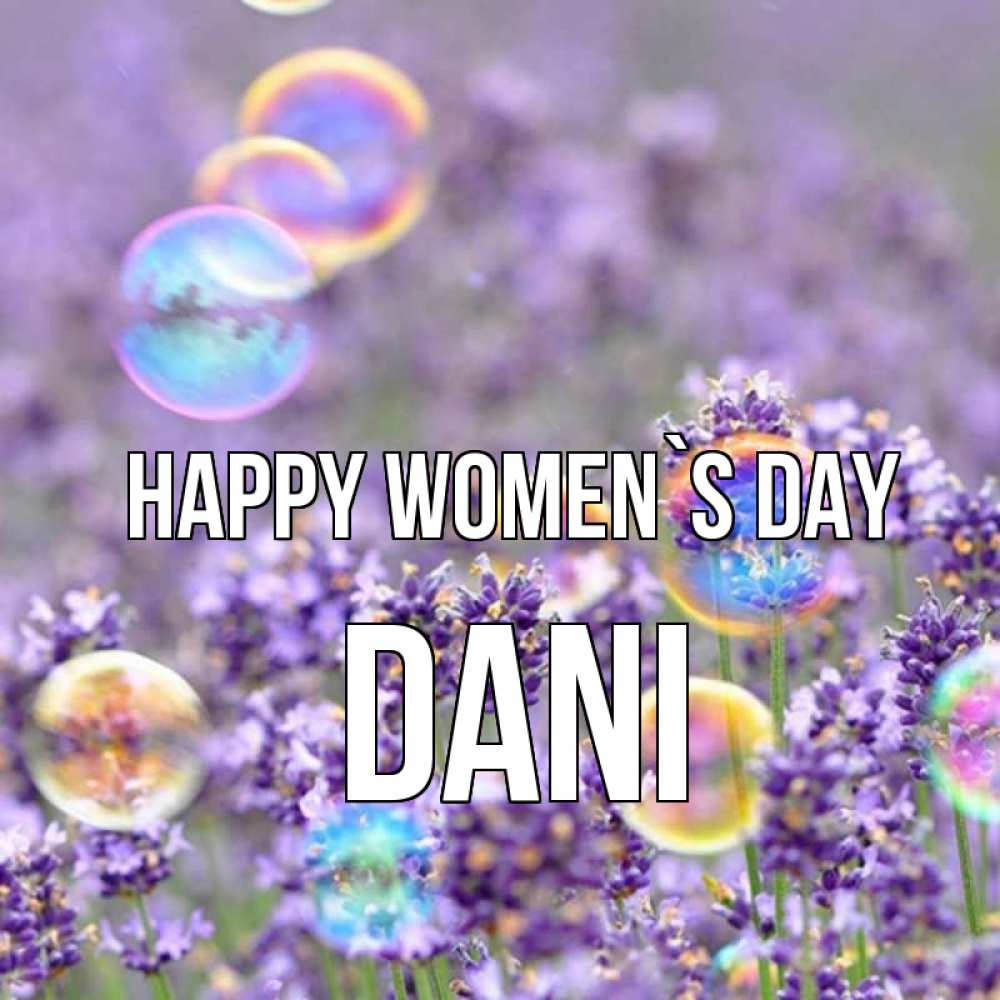 Greetings card с именем, Dani happy women`s day цветы Greetings with text for free download 